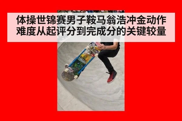 体操世锦赛男子鞍马翁浩冲金动作难度从起评分到完成分的关键较量
